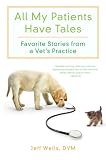 All My Patients Have Tales: Favorite Stories from a Vets Practice