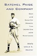 Satchel Paige and Company: Essays on the Kansas City Monarchs, Their Greatest Star and the Negro Leagues