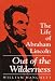 Out of the Wilderness: THE LIFE OF ABRAHAM LINCOLN
