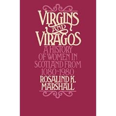 Virgins and Viragos: A History of Women in Scotland from 1080-1980