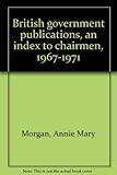 British government publications, an index to chairmen, 1967-1971