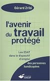 L'avenir du travail prot�g� : Les ESAT dans le dispositif d'emploi des personnes handicap�es