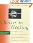 Choices in Healing: Integrating the Best of Conventional and Complementary Approaches