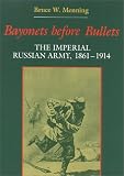 Bayonets Before Bullets: The Imperial Russian Army, 1861-1914 (Indiana-Michigan Series in Russian & East European Studies)