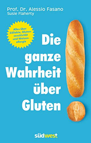 Die ganze Wahrheit über Gluten: Alles über Zöliakie, Glutensensitivität und Weizenallergie. Mit einem Vorwort von Klaus-Dietrich Runow (German Edition)