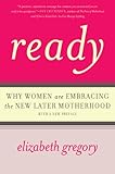 Ready: Why Women Are Embracing the New Later Motherhood