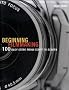 Beginning Filmmaking: 100 Easy Steps from Script to Screen (Professional Media Practice)