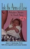 Into the Arms of Love: Adoption Stories to Touch Your Heart