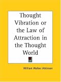 Thought Vibration or the Law of Attraction in the Thought World