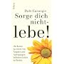 Sorge dich nicht - lebe! Neu: Die Kunst, zu einem &hellip von Dale Carnegie