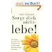 Sorge dich nicht, lebe!