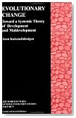 Evolutionary Change: Toward a Systemic Theory of Development and Maldevelopment (The World Futures General Evolution Studies)
