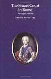 The Stuart Court in Rome: A Legacy of Exile (Visual Arts Research Institute Edinburgh)