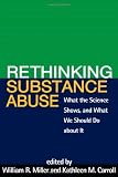 Rethinking Substance Abuse: What the Science Shows, and What We Should Do about It