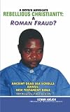 A DEVIL'S ADVOCATE REBELLIOUS CHRISTIANITY: A ROMAN FRAUD?