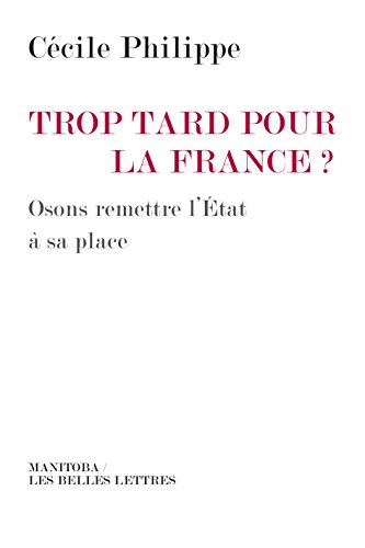 Trop tard pour la France?: Osons remettre l'État à sa place Trop tard pour la France?: Osons remettre l'État à sa place