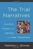 The trial narratives : conflict, power, and identity in the New Testament