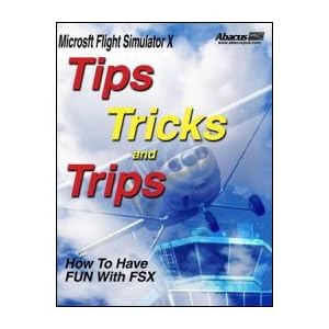 Tips, Tricks and Trips For Microsoft's Flight Simulator X by Abacus