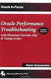 Oracle Performance Troubleshooting: With Dictionary Internals SQL & Tuning Scripts (Oracle In-Focus series)