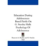 Education During Adolescence: Based Partly On G. Stanley Halls Psychology Of Adolescence book cover