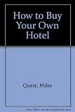 How to buy your own hotel : a guide to purchasing a hotel, restaurant or pub