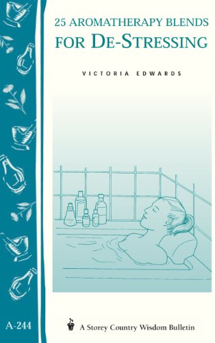 25 Aromatherapy Blends for De-Stressing: (Storey's Country Wisdom Bulletin A-244) (Storey Country Wisdom Bulletin, a-244)