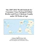 Review ICON Group International, Inc.  / The 2007-2012 World Outlook for Consumer Tray-Packaged Chilled Broiler and Fryer Chickens Usually under 20 Weeks of Age