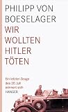 Wir wollten Hitler t&ouml;ten: Ein letzter Zeuge des 20 - Juli erinnert sich - Philipp von Boeselager
