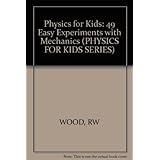 physics for kids 49 easy experiments with mechanics physics for kids series