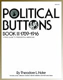 Political Buttons - Book III 1789-1916: A Price Guide to Presidential Americana