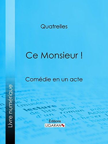 Ce Monsieur !: Comédie en un acte (French Edition)