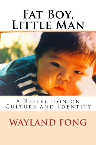 Fat Boy, Little Man: A Reflection on Culture and Identity, by Wayland W Fong