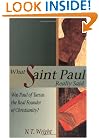 What Saint Paul Really Said: Was Paul of Tarsus the Real Founder of Christianity?