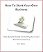 How To Start Your Own Business:Step By Step Guide To Starting Your Own business: FREE Bonus: PDF Online Marketing Course (The Ultimate Fast & Easy Business Start up Collection Pack)