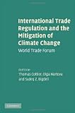International trade regulation and the mitigation of climate change : World Trade Forum