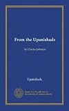 From the Upanishads: by Charles Johnston
