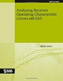 Analyzing Receiver Operating Characteristic Curves With SAS (Sas Press Series)