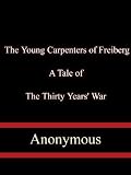 The Young Carpenters of Freiberg A Tale of the Thirty Years' War