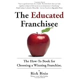 The Educated Franchisee: The How-To Book for Choosing a Winning Franchise