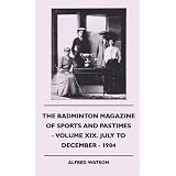 The Badminton Magazine Of Sports And Pastimes - Volume XIX. July To December - 1904 by Alfred Watson