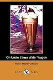 On Uncle Sams Water Wagon: 500 Delicious Drinks Which Can Be Made at Home (Dodo Press)
