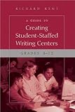 A Guide to Creating Student-Staffed Writing Centers, Grades 6-12 [Paperback] [2006] Richard Burt Kent