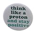 Think like a proton and stay positive 2.25
