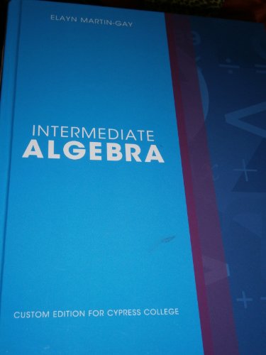 Intermediate Algebra: Custom Edition for Cypress College, by Elayn Mertin Gay Intermediate Algebra: Custom Edition for Cypress College, by Elayn Mertin Gay