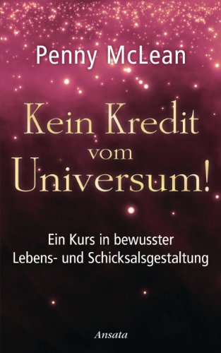 Kein Kredit vom Universum!: Ein Kurs in bewusster Lebens- und Schicksalsgestaltung (German Edition)