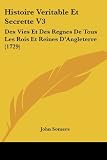 Histoire Veritable Et Secrette V3: Des Vies Et Des Regnes De Tous Les Rois Et Reines DAngleterre (1729) (French Edition)