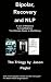 Search : Bipolar, Recovery and  NLP, The Trilogy By Jason Pegler