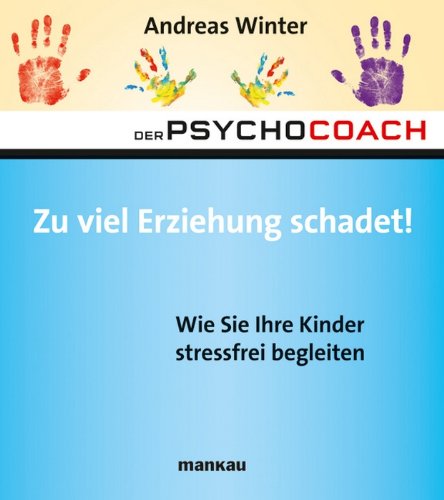Download Der Psychocoach 8: Zu viel Erziehung schadet!: Wie Sie Ihre Kinder stressfrei begleiten Download Der Psychocoach 8: Zu viel Erziehung schadet!: Wie Sie Ihre Kinder stressfrei begleiten