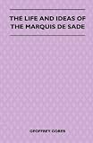The Life And Ideas Of The Marquis De Sade