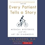 Every Patient Tells a Story: Medical Mysteries and the Art of Diagnosis | Lisa Sanders